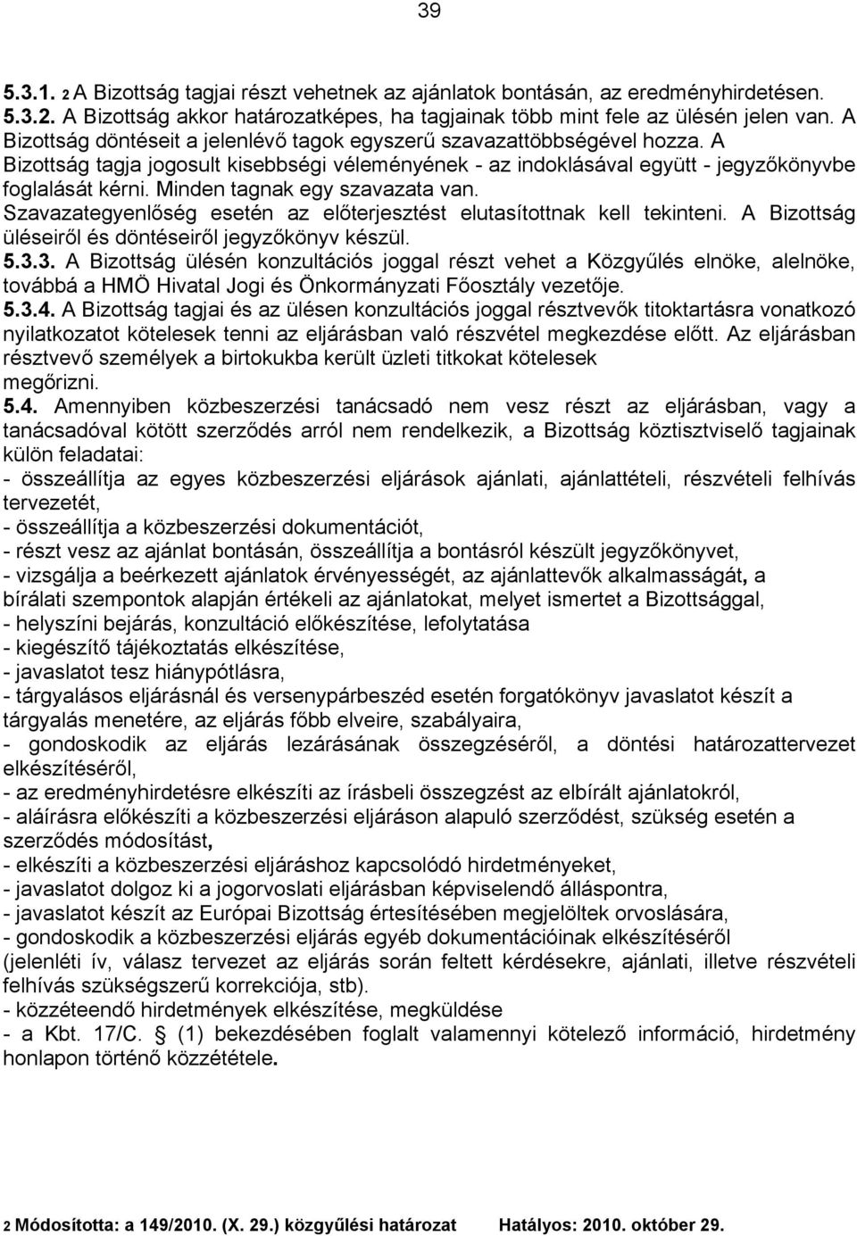 Minden tagnak egy szavazata van. Szavazategyenlőség esetén az előterjesztést elutasítottnak kell tekinteni. A Bizottság üléseiről és döntéseiről jegyzőkönyv készül. 5.3.