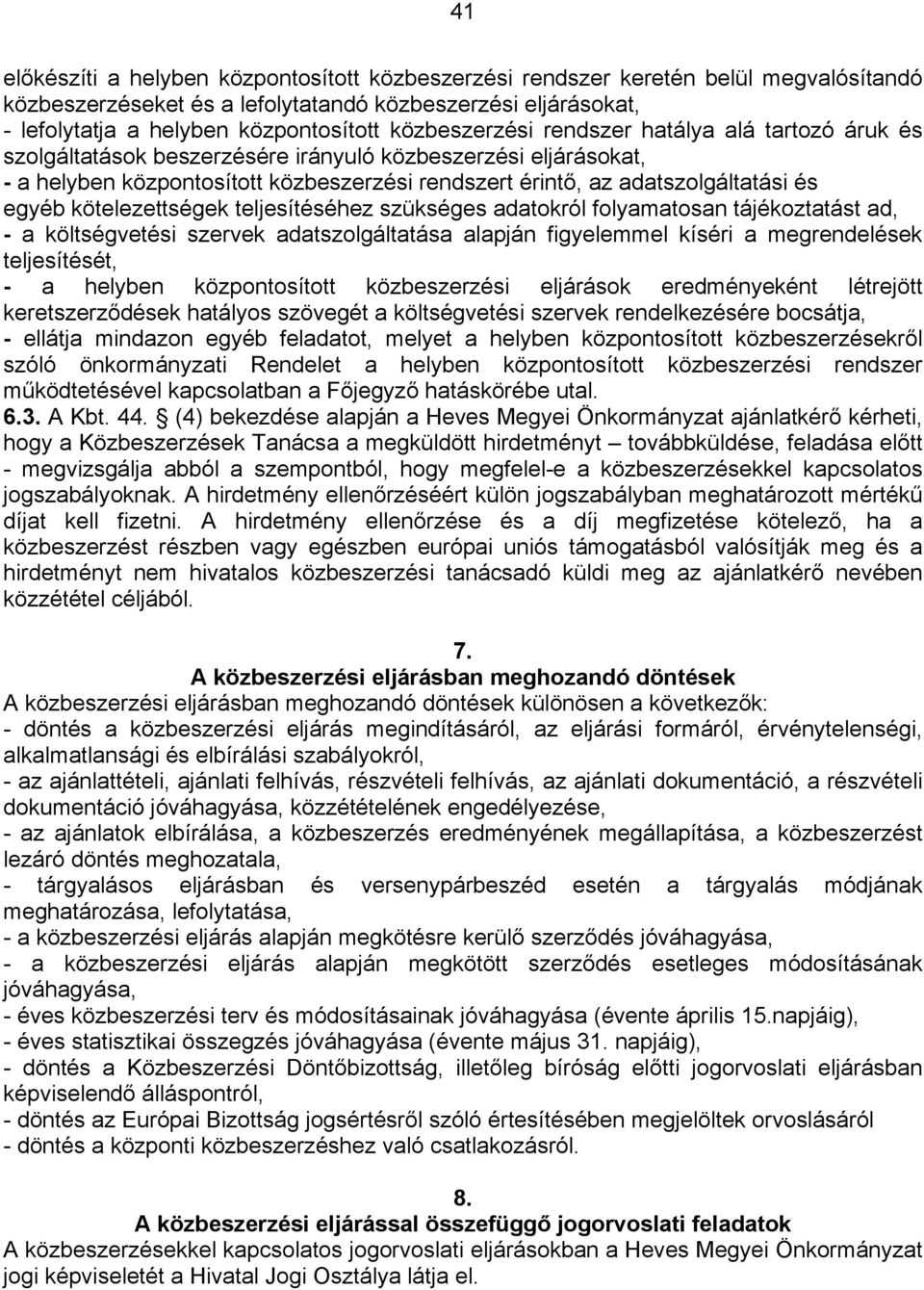 egyéb kötelezettségek teljesítéséhez szükséges adatokról folyamatosan tájékoztatást ad, - a költségvetési szervek adatszolgáltatása alapján figyelemmel kíséri a megrendelések teljesítését, - a