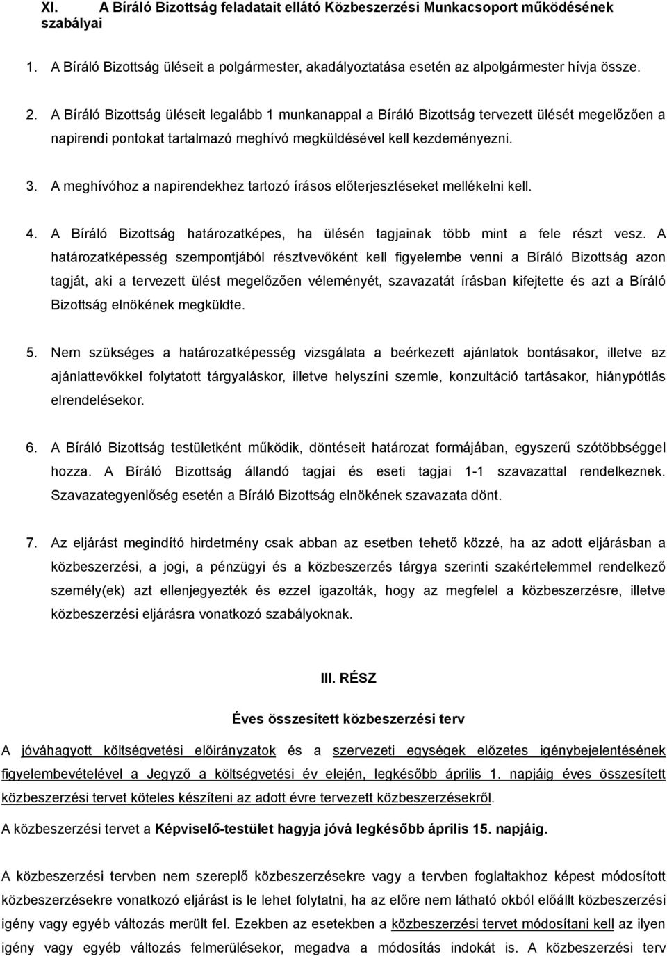 A meghívóhoz a napirendekhez tartozó írásos előterjesztéseket mellékelni kell. 4. A Bíráló Bizottság határozatképes, ha ülésén tagjainak több mint a fele részt vesz.