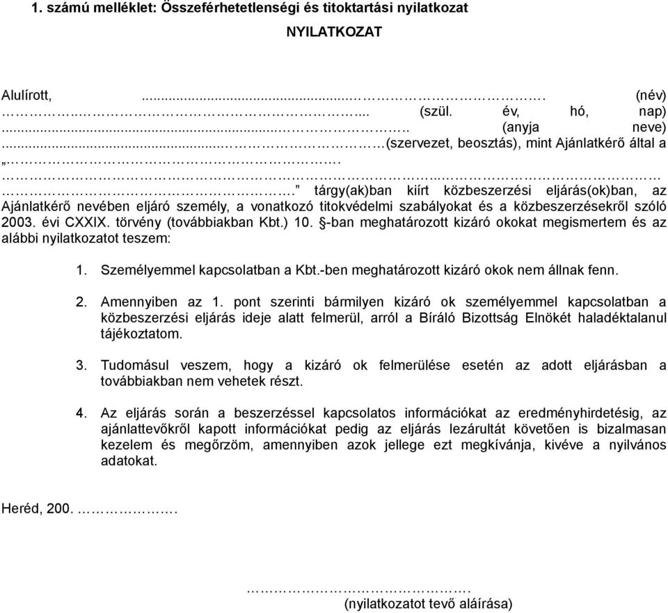 törvény (továbbiakban Kbt.) 10. -ban meghatározott kizáró okokat megismertem és az alábbi nyilatkozatot teszem: 1. Személyemmel kapcsolatban a Kbt.-ben meghatározott kizáró okok nem állnak fenn. 2.