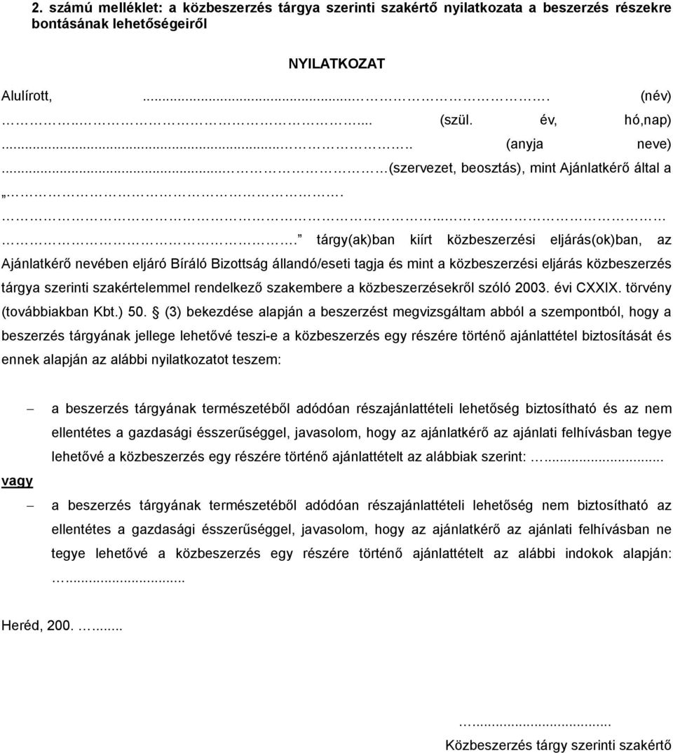.... tárgy(ak)ban kiírt közbeszerzési eljárás(ok)ban, az Ajánlatkérő nevében eljáró Bíráló Bizottság állandó/eseti tagja és mint a közbeszerzési eljárás közbeszerzés tárgya szerinti szakértelemmel