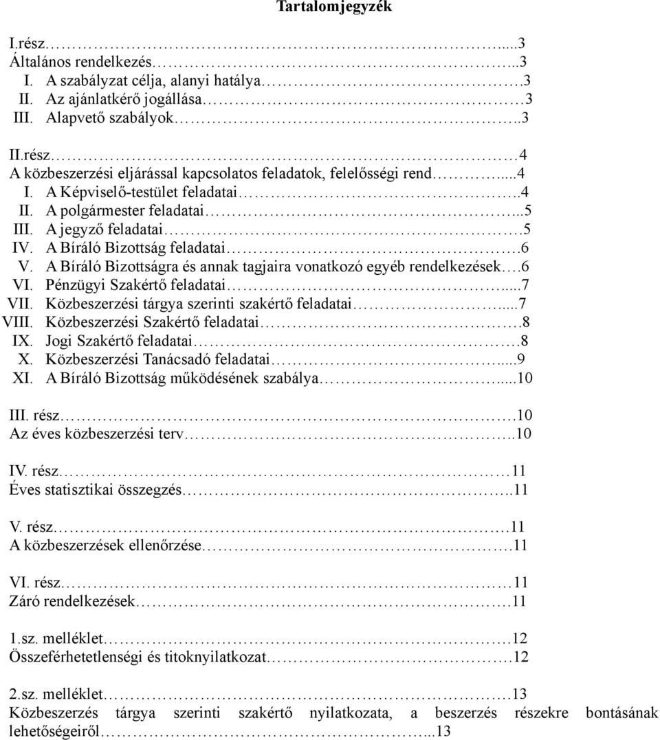 A Bíráló Bizottságra és annak tagjaira vonatkozó egyéb rendelkezések.6 VI. Pénzügyi Szakértő feladatai...7 VII. Közbeszerzési tárgya szerinti szakértő feladatai...7 VIII.