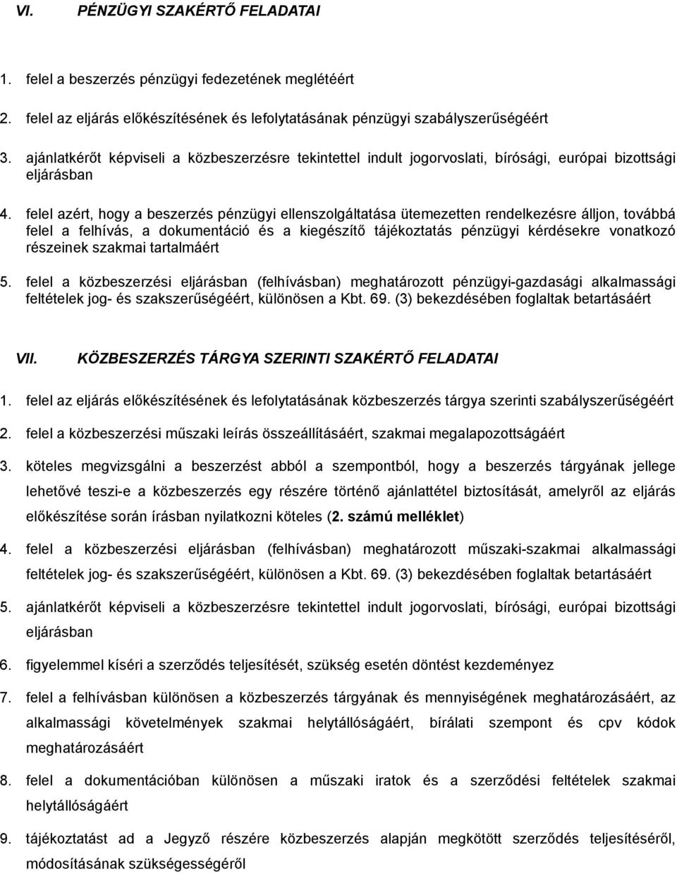 felel azért, hogy a beszerzés pénzügyi ellenszolgáltatása ütemezetten rendelkezésre álljon, továbbá felel a felhívás, a dokumentáció és a kiegészítő tájékoztatás pénzügyi kérdésekre vonatkozó
