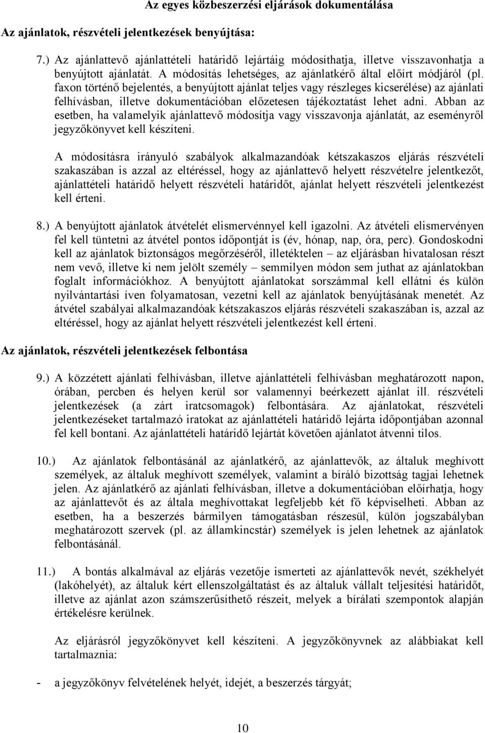 faxon történő bejelentés, a benyújtott ajánlat teljes vagy részleges kicserélése) az ajánlati felhívásban, illetve dokumentációban előzetesen tájékoztatást lehet adni.