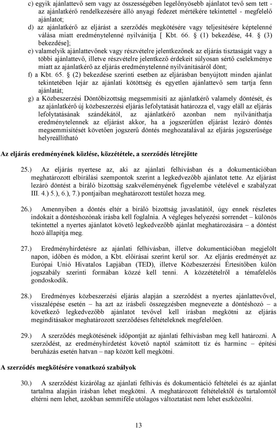 (3) bekezdése]; e) valamelyik ajánlattevőnek vagy részvételre jelentkezőnek az eljárás tisztaságát vagy a többi ajánlattevő, illetve részvételre jelentkező érdekeit súlyosan sértő cselekménye miatt