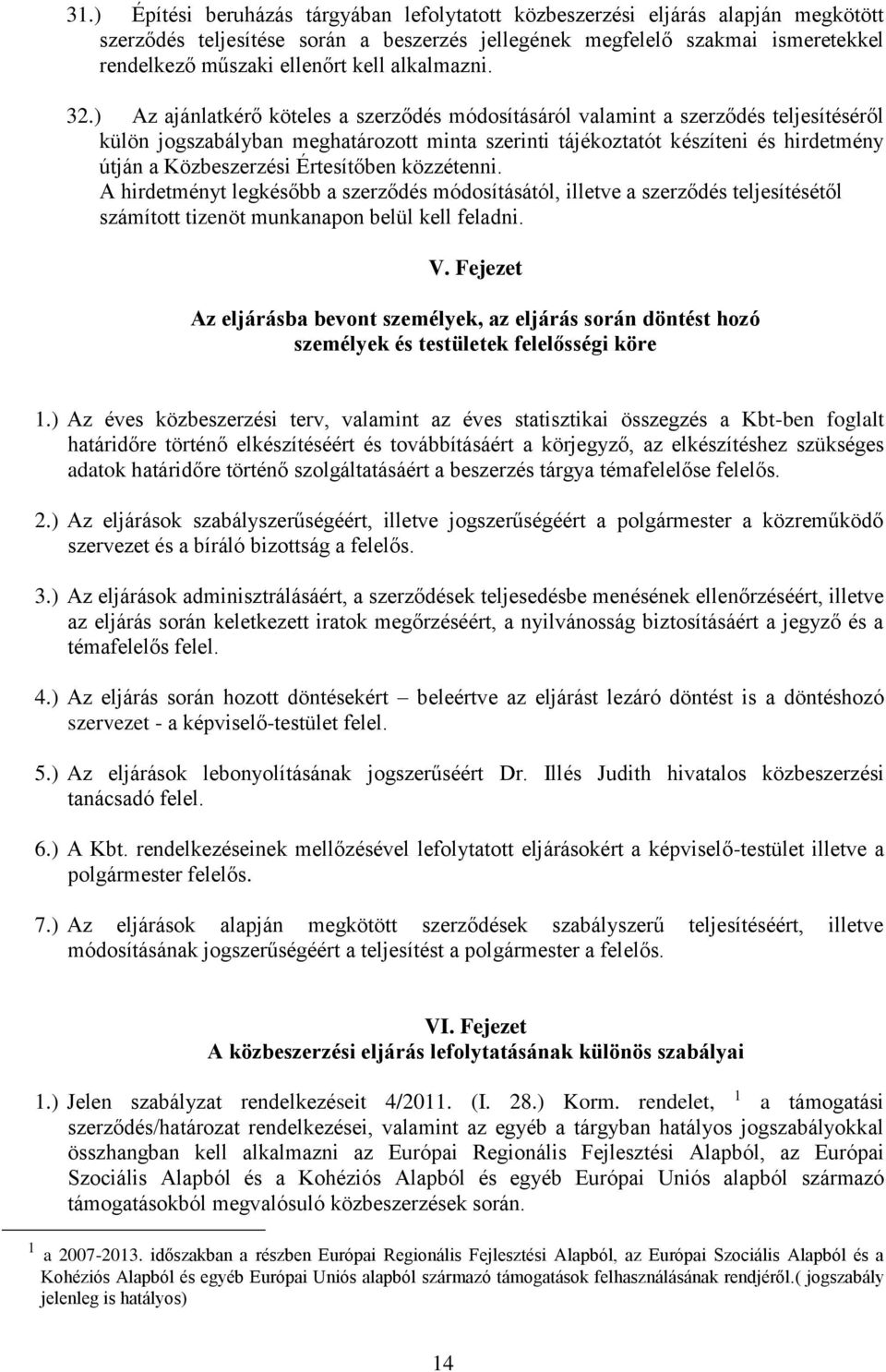 ) Az ajánlatkérő köteles a szerződés módosításáról valamint a szerződés teljesítéséről külön jogszabályban meghatározott minta szerinti tájékoztatót készíteni és hirdetmény útján a Közbeszerzési