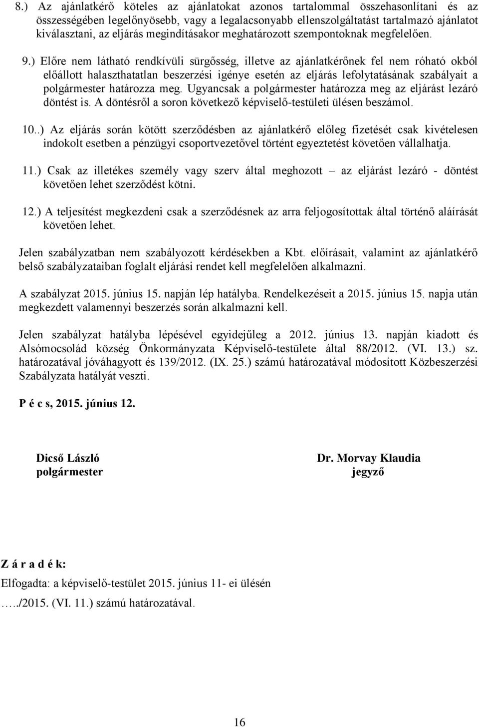 ) Előre nem látható rendkívüli sürgősség, illetve az ajánlatkérőnek fel nem róható okból előállott halaszthatatlan beszerzési igénye esetén az eljárás lefolytatásának szabályait a polgármester
