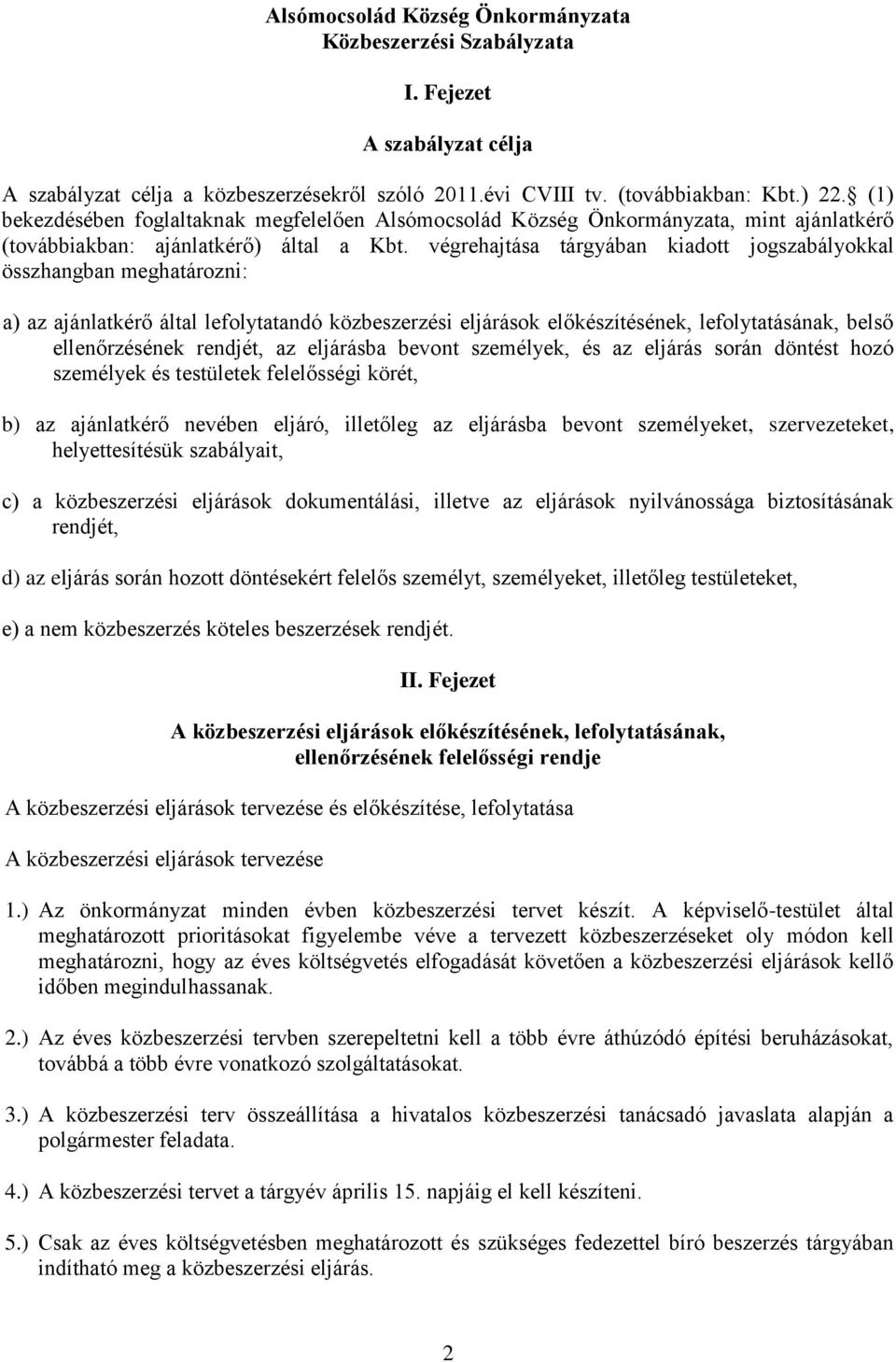 végrehajtása tárgyában kiadott jogszabályokkal összhangban meghatározni: a) az ajánlatkérő által lefolytatandó közbeszerzési eljárások előkészítésének, lefolytatásának, belső ellenőrzésének rendjét,