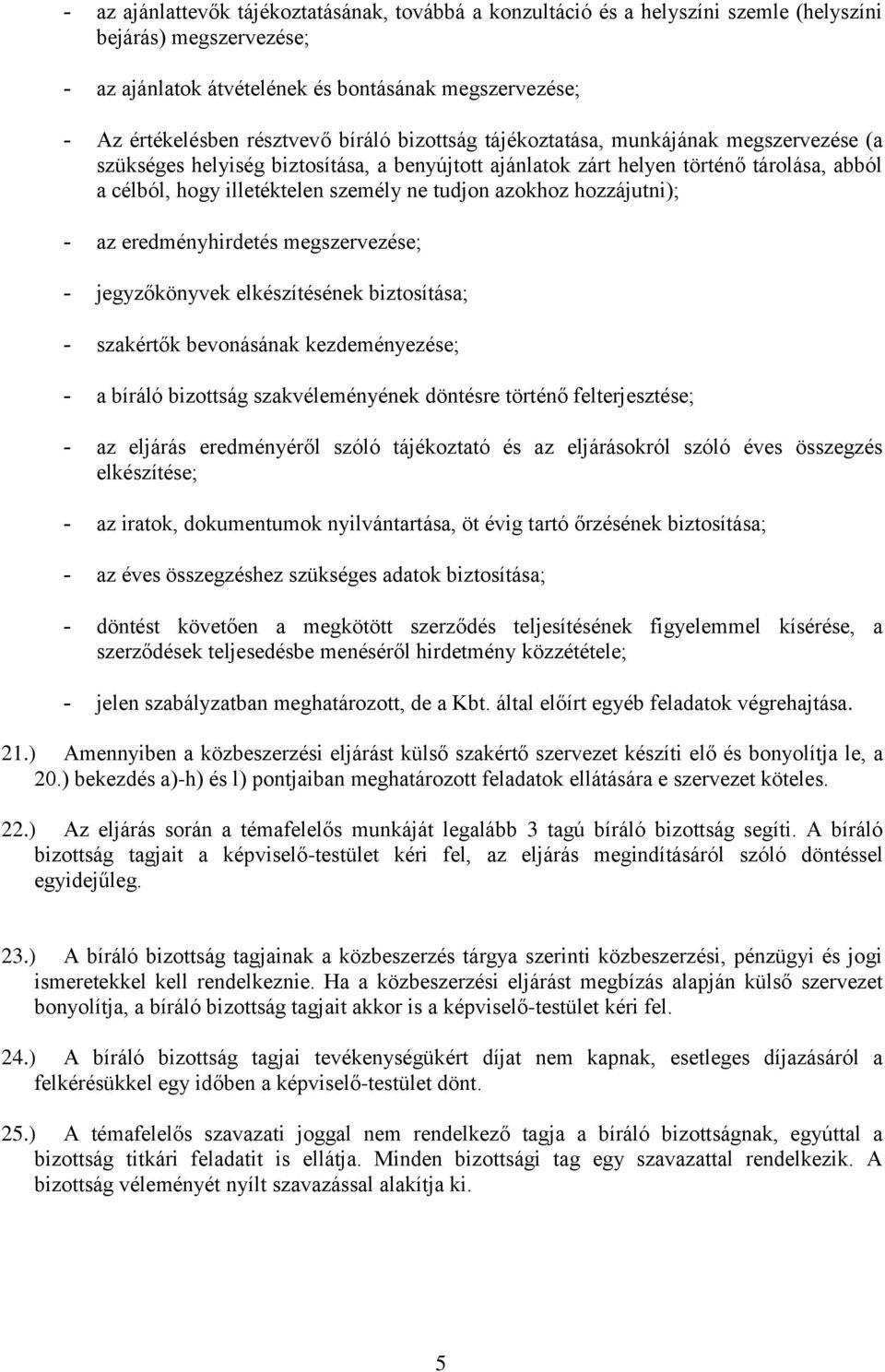 azokhoz hozzájutni); - az eredményhirdetés megszervezése; - jegyzőkönyvek elkészítésének biztosítása; - szakértők bevonásának kezdeményezése; - a bíráló bizottság szakvéleményének döntésre történő