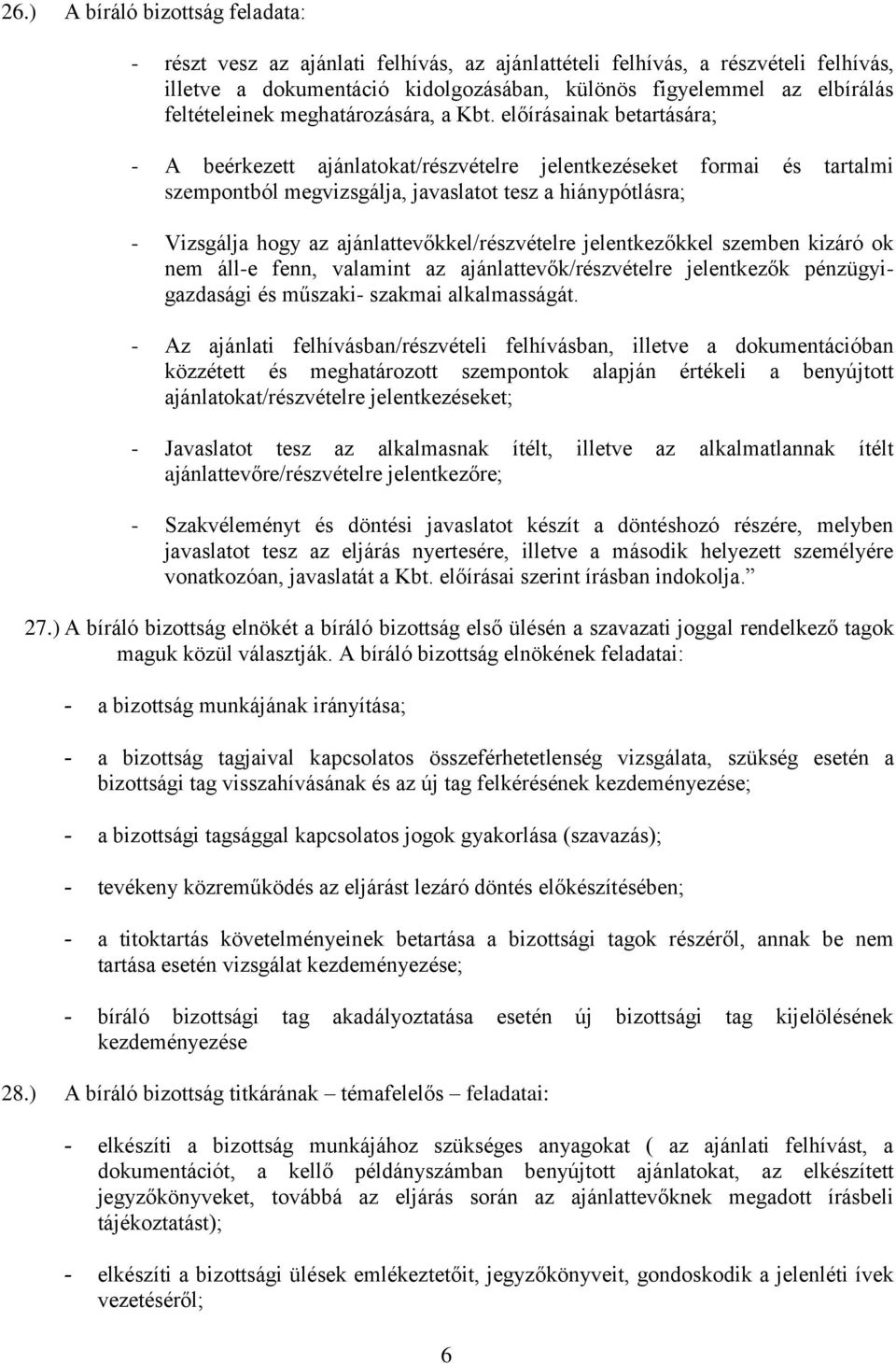 előírásainak betartására; - A beérkezett ajánlatokat/részvételre jelentkezéseket formai és tartalmi szempontból megvizsgálja, javaslatot tesz a hiánypótlásra; - Vizsgálja hogy az