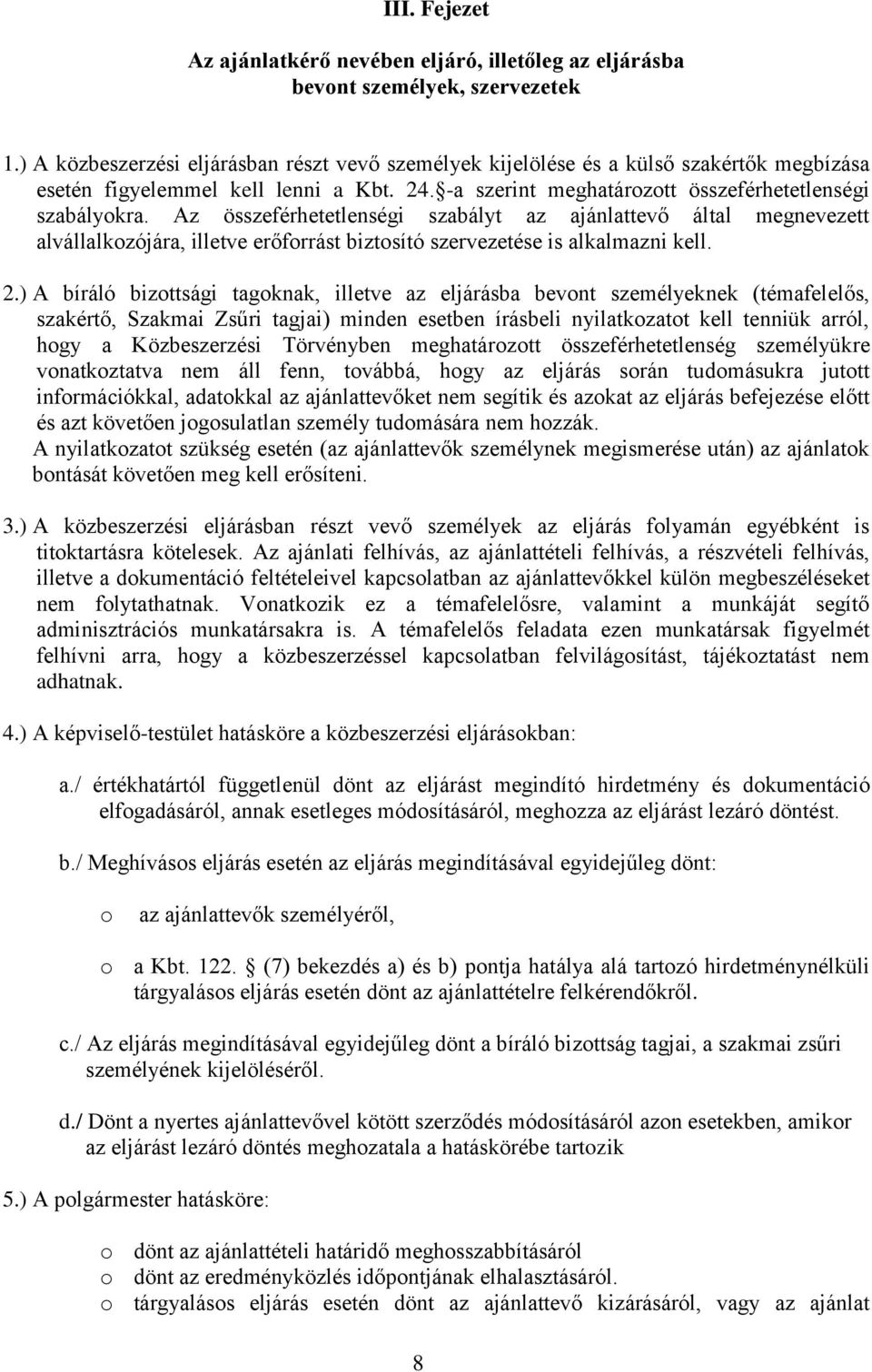 Az összeférhetetlenségi szabályt az ajánlattevő által megnevezett alvállalkozójára, illetve erőforrást biztosító szervezetése is alkalmazni kell. 2.