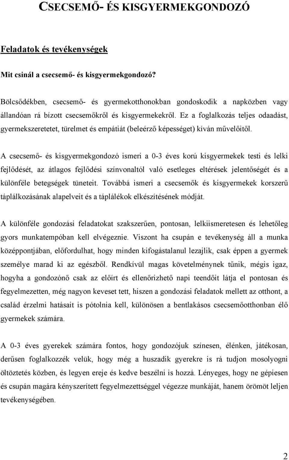 Ez a foglalkozás teljes odaadást, gyermekszeretetet, türelmet és empátiát (beleérző képességet) kíván művelőitől.