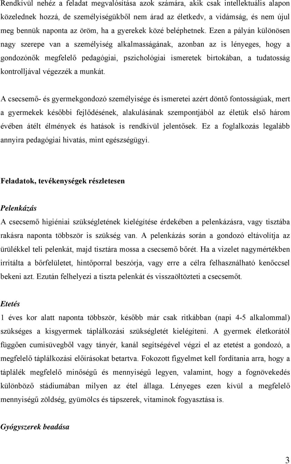 Ezen a pályán különösen nagy szerepe van a személyiség alkalmasságának, azonban az is lényeges, hogy a gondozónők megfelelő pedagógiai, pszichológiai ismeretek birtokában, a tudatosság kontrolljával