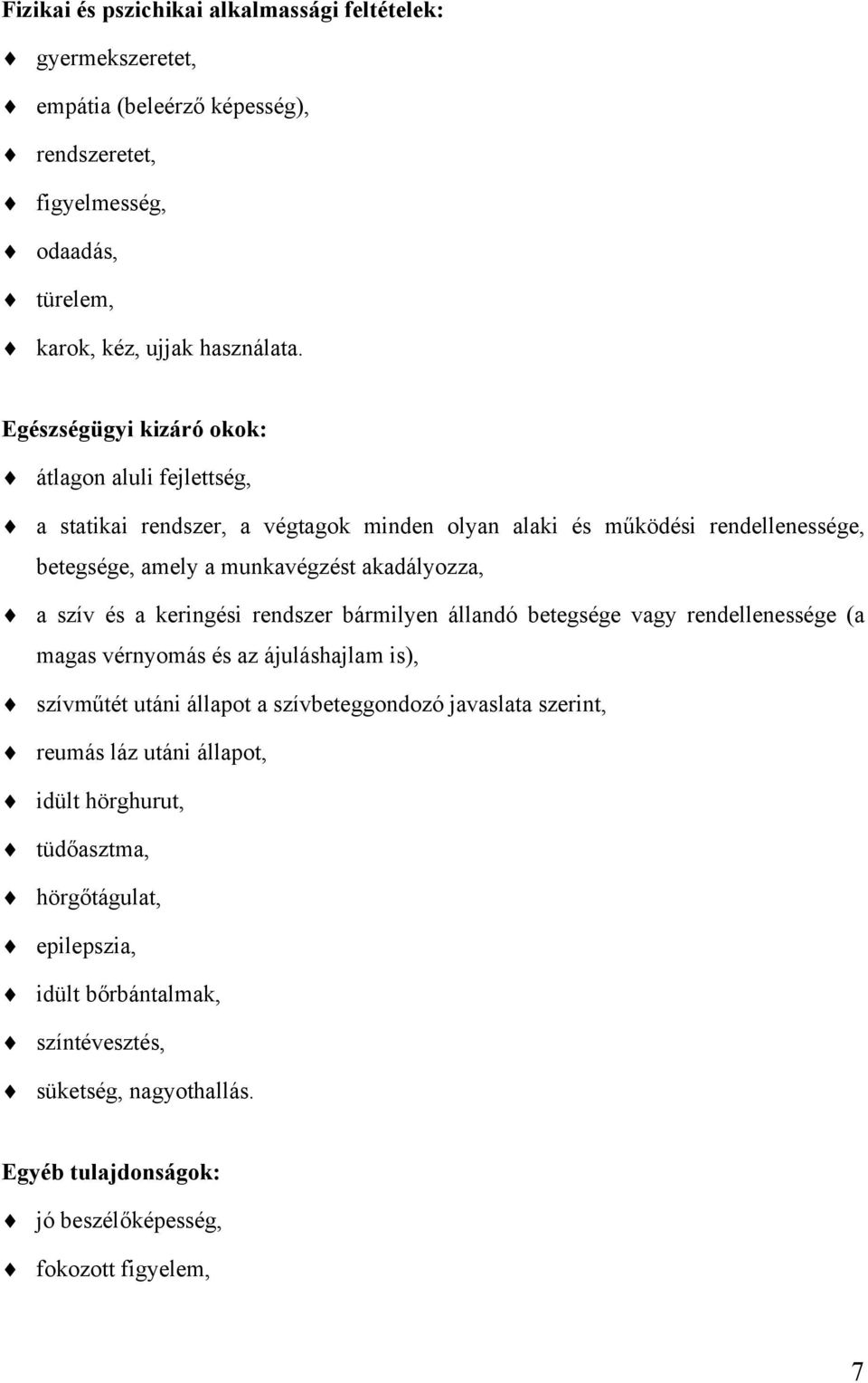 szív és a keringési rendszer bármilyen állandó betegsége vagy rendellenessége (a magas vérnyomás és az ájuláshajlam is), szívműtét utáni állapot a szívbeteggondozó javaslata szerint,