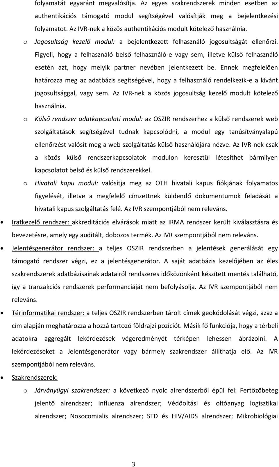 Figyeli, hogy a felhasználó belső felhasználó-e vagy sem, illetve külső felhasználó esetén azt, hogy melyik partner nevében jelentkezett be.