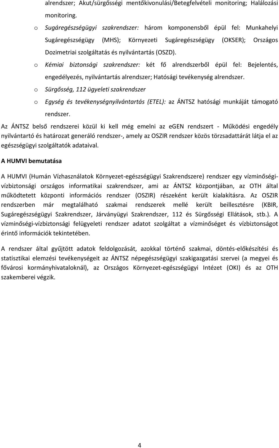 Kémiai biztonsági szakrendszer: két fő alrendszerből épül fel: Bejelentés, engedélyezés, nyilvántartás alrendszer; Hatósági tevékenység alrendszer.