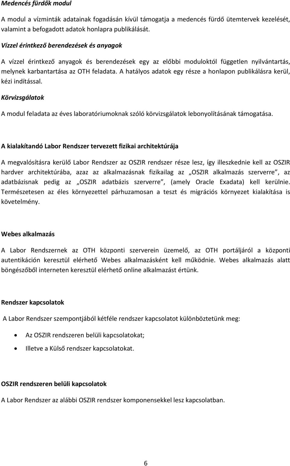 A hatályos adatok egy része a honlapon publikálásra kerül, kézi indítással. Körvizsgálatok A modul feladata az éves laboratóriumoknak szóló körvizsgálatok lebonyolításának támogatása.