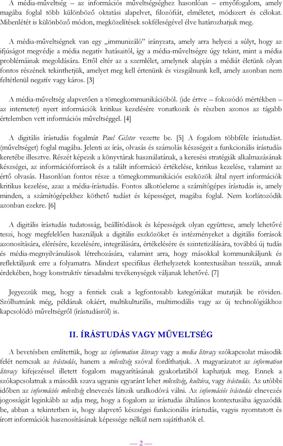 A média-műveltségnek van egy immunizáló irányzata, amely arra helyezi a súlyt, hogy az ifjúságot megvédje a média negatív hatásaitól, így a média-műveltségre úgy tekint, mint a média problémáinak