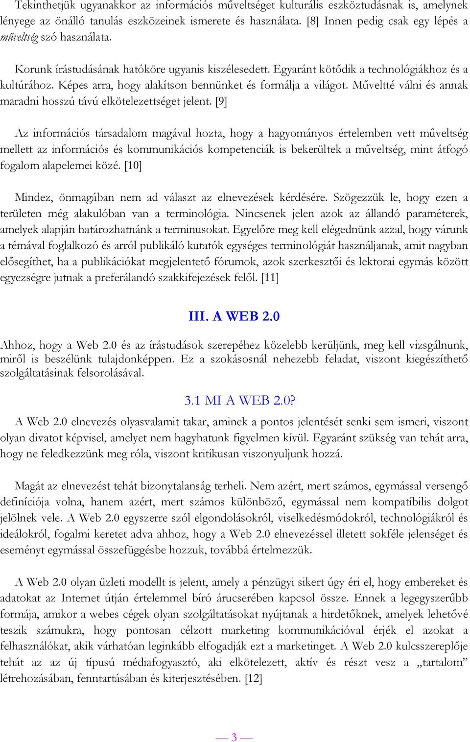 Képes arra, hogy alakítson bennünket és formálja a világot. Műveltté válni és annak maradni hosszú távú elkötelezettséget jelent.