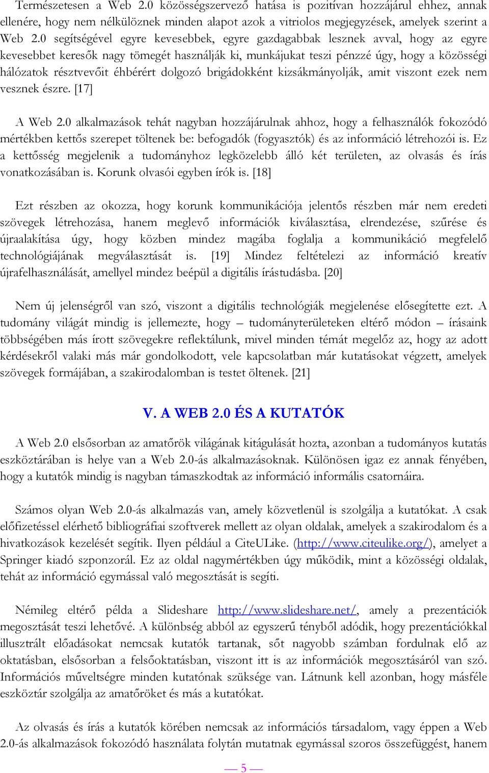 éhbérért dolgozó brigádokként kizsákmányolják, amit viszont ezek nem vesznek észre. [17] A Web 2.