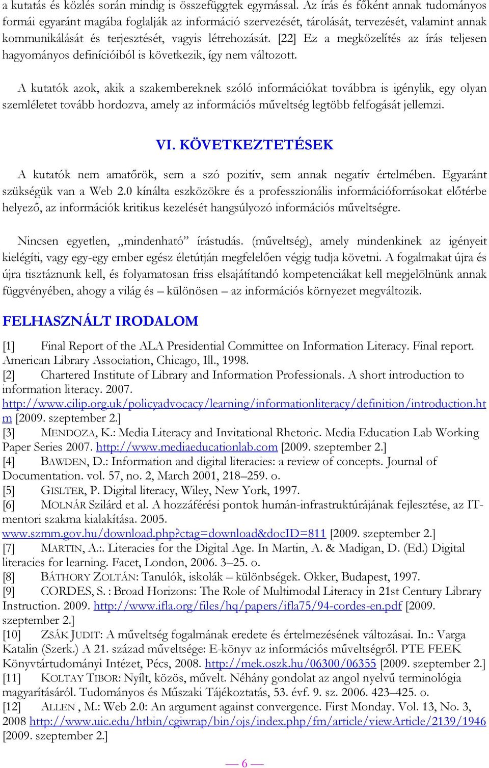 [22] Ez a megközelítés az írás teljesen hagyományos definícióiból is következik, így nem változott.
