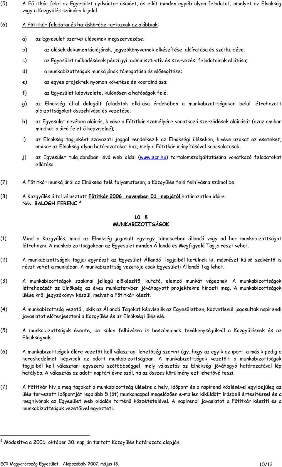 szétküldése; c) az Egyesület mőködésének pénzügyi, adminisztratív és szervezési feladatainak ellátása; d) a munkabizottságok munkájának támogatása és elısegítése; e) az egyes projektek nyomon