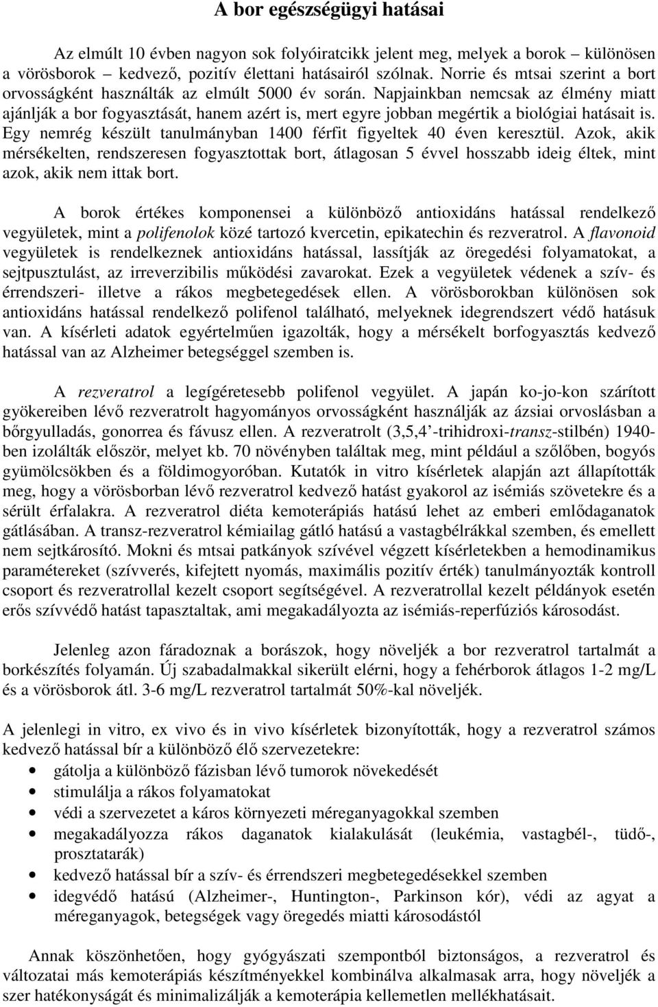 Napjainkban nemcsak az élmény miatt ajánlják a bor fogyasztását, hanem azért is, mert egyre jobban megértik a biológiai hatásait is.