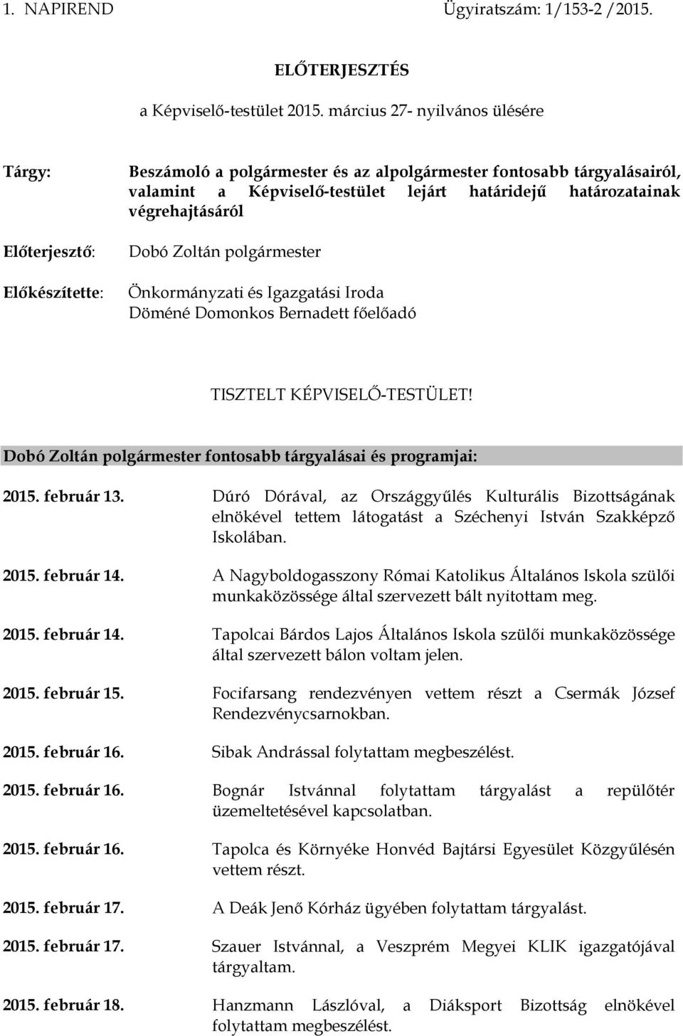 határozatainak végrehajtásáról Dobó Zoltán polgármester Önkormányzati és Igazgatási Iroda Döméné Domonkos Bernadett főelőadó TISZTELT KÉPVISELŐ-TESTÜLET!