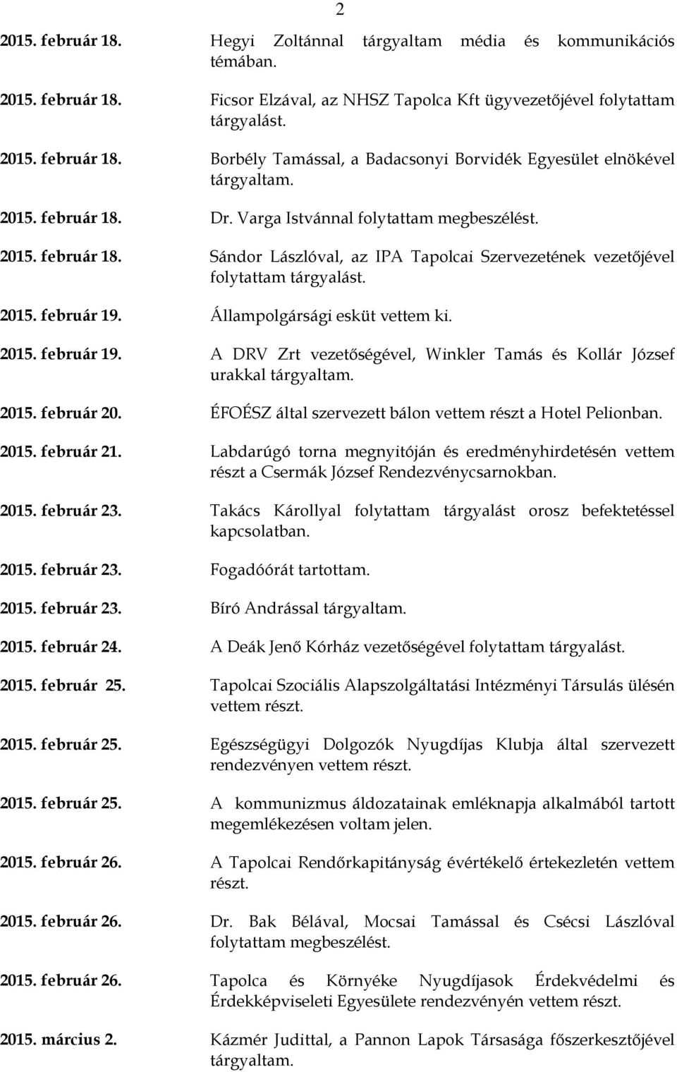 Állampolgársági esküt vettem ki. 2015. február 19. A DRV Zrt vezetőségével, Winkler Tamás és Kollár József urakkal 2015. február 20. ÉFOÉSZ által szervezett bálon vettem részt a Hotel Pelionban. 2015. február 21.