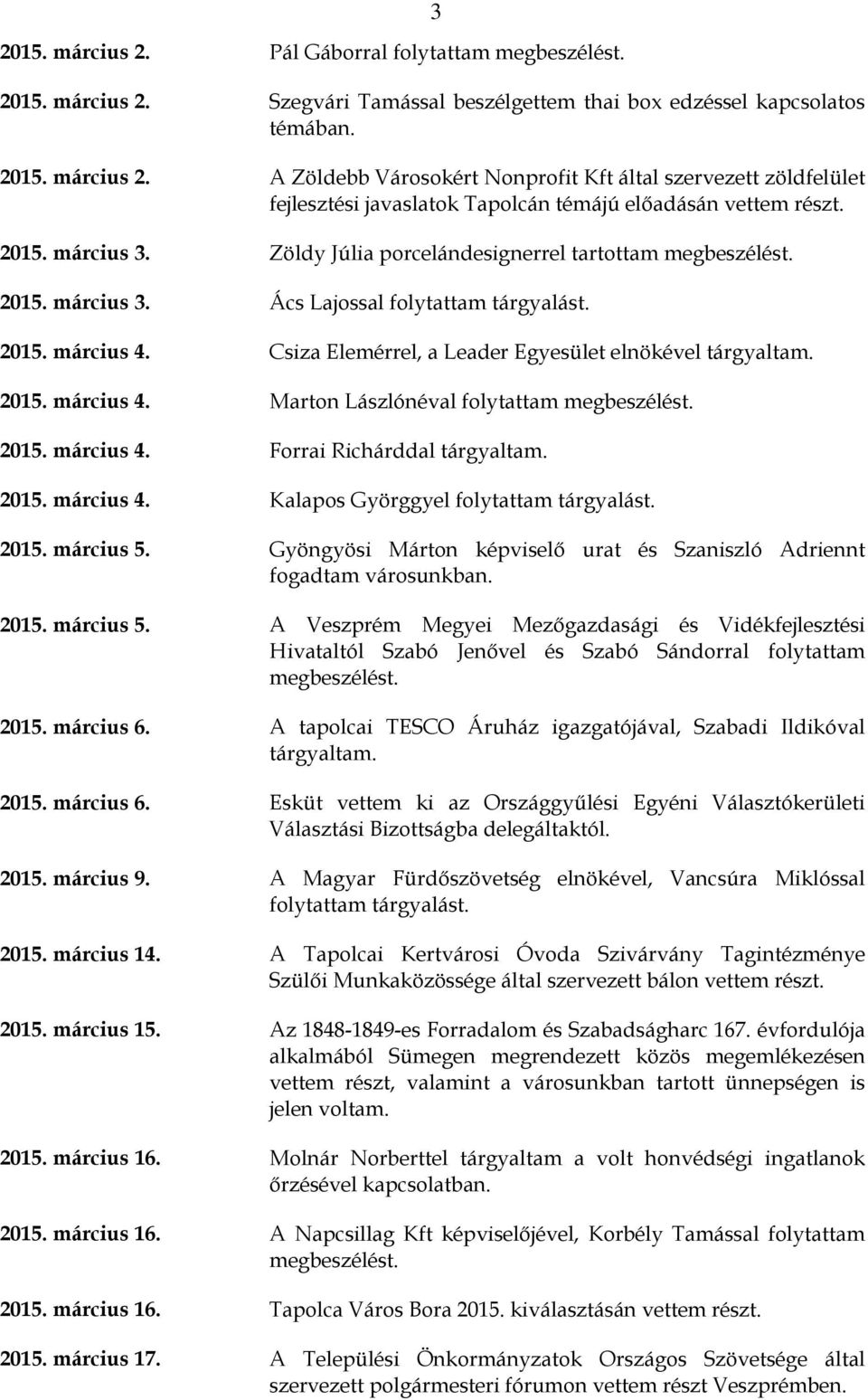 március 4. Marton Lászlónéval folytattam megbeszélést. 2015. március 4. Forrai Richárddal 2015. március 4. Kalapos Györggyel folytattam tárgyalást. 2015. március 5.