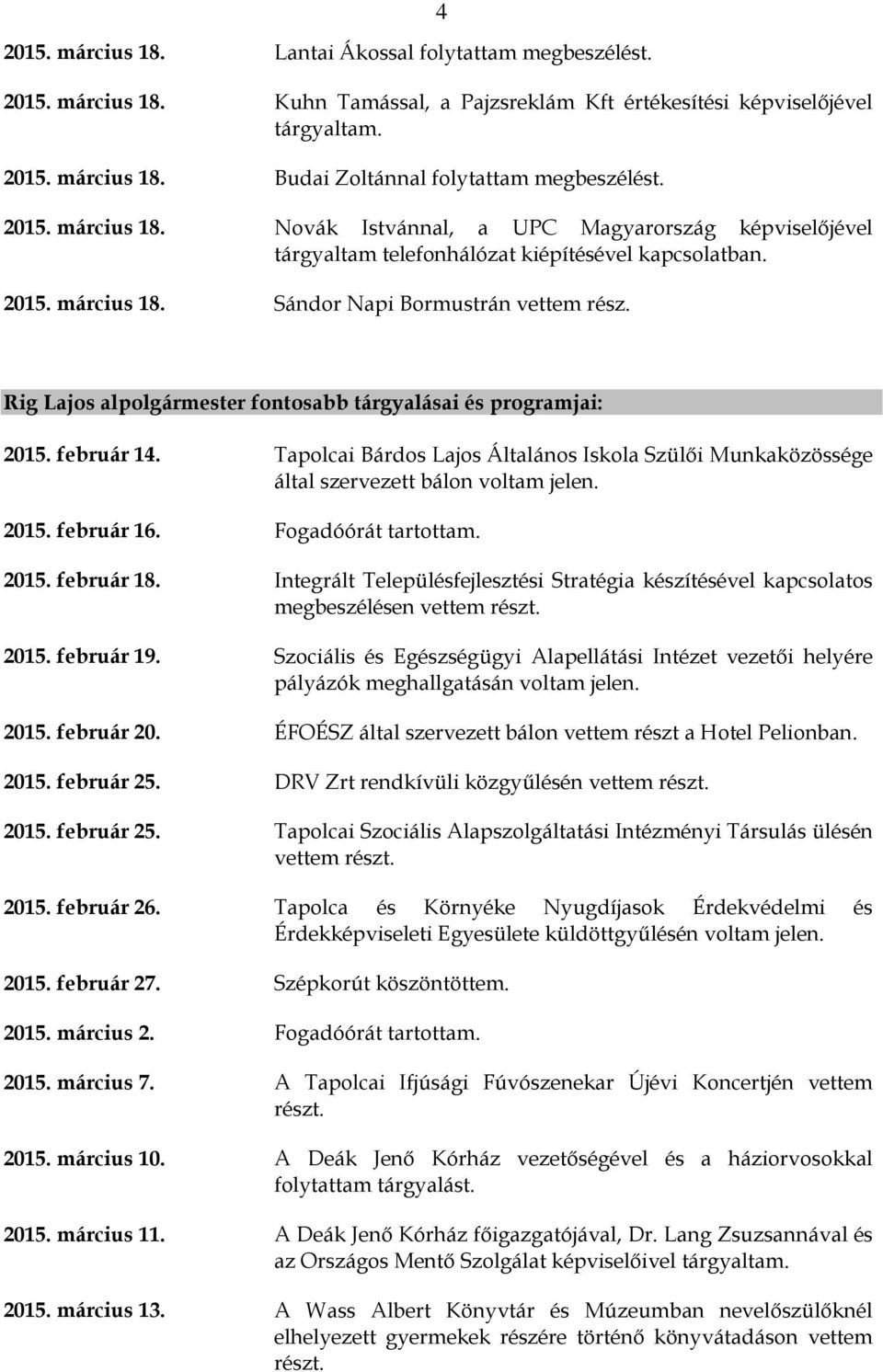 Rig Lajos alpolgármester fontosabb tárgyalásai és programjai: 2015. február 14. Tapolcai Bárdos Lajos Általános Iskola Szülői Munkaközössége által szervezett bálon voltam jelen. 2015. február 16.