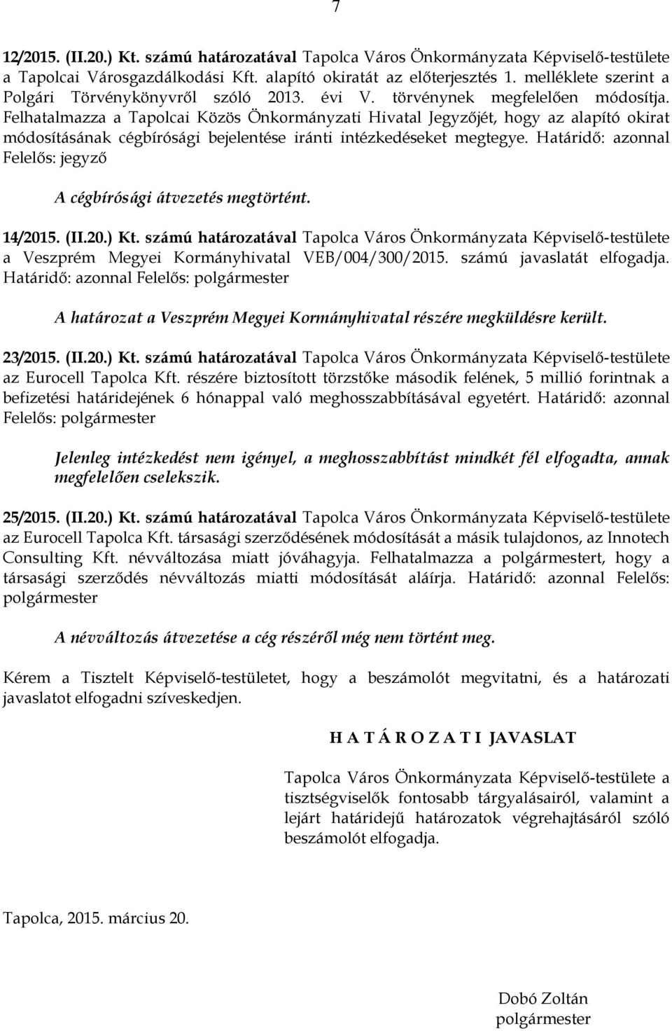 Felhatalmazza a Tapolcai Közös Önkormányzati Hivatal Jegyzőjét, hogy az alapító okirat módosításának cégbírósági bejelentése iránti intézkedéseket megtegye.