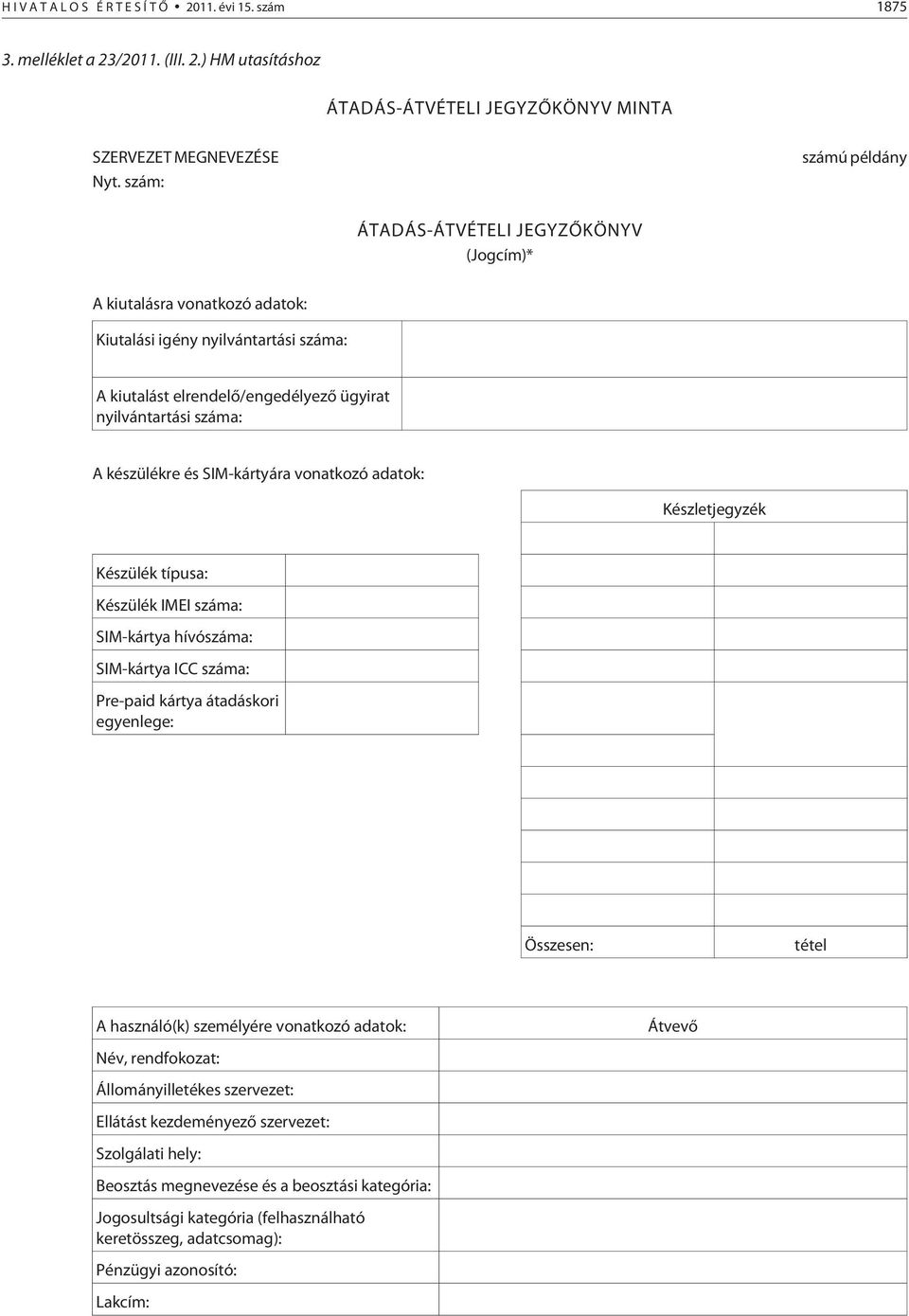 SIM-kártyára vonatkozó adatok: Készletjegyzék Készülék típusa: Készülék IMEI száma: SIM-kártya hívószáma: SIM-kártya ICC száma: Pre-paid kártya átadáskori egyenlege: Összesen: tétel A használó(k)