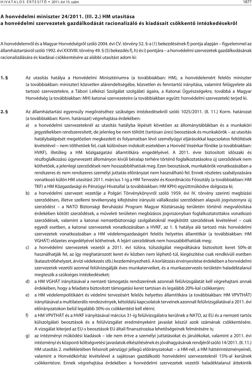 (5) bekezdés f), h) és i) pontjára a honvédelmi szervezetek gazdálkodásának racionalizálására és kiadásai csökkentésére az alábbi utasítást adom ki: 1.
