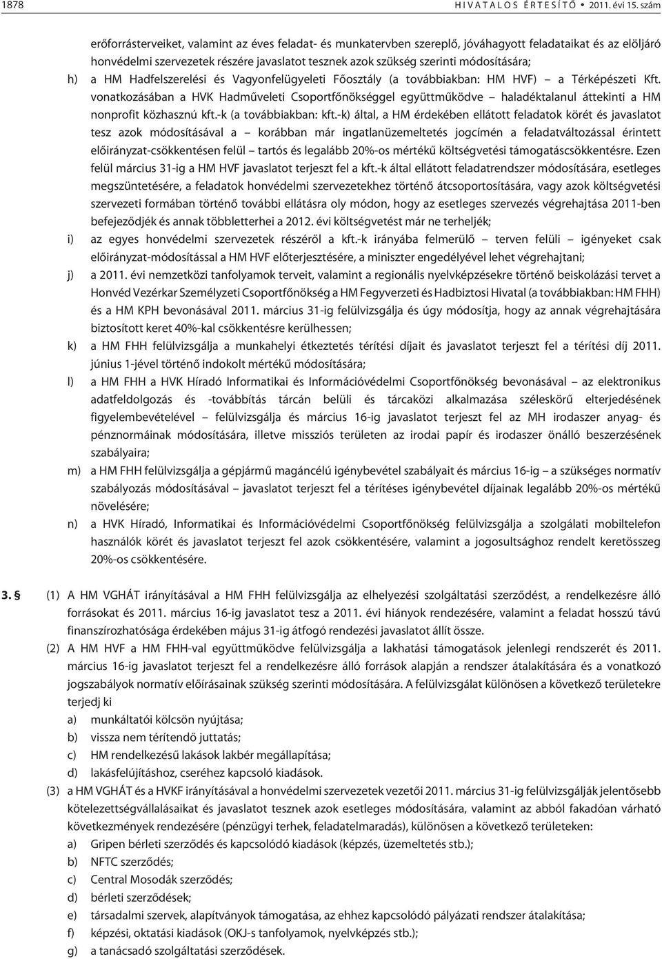 módosítására; h) a HM Hadfelszerelési és Vagyonfelügyeleti Fõosztály (a továbbiakban: HM HVF) a Térképészeti Kft.