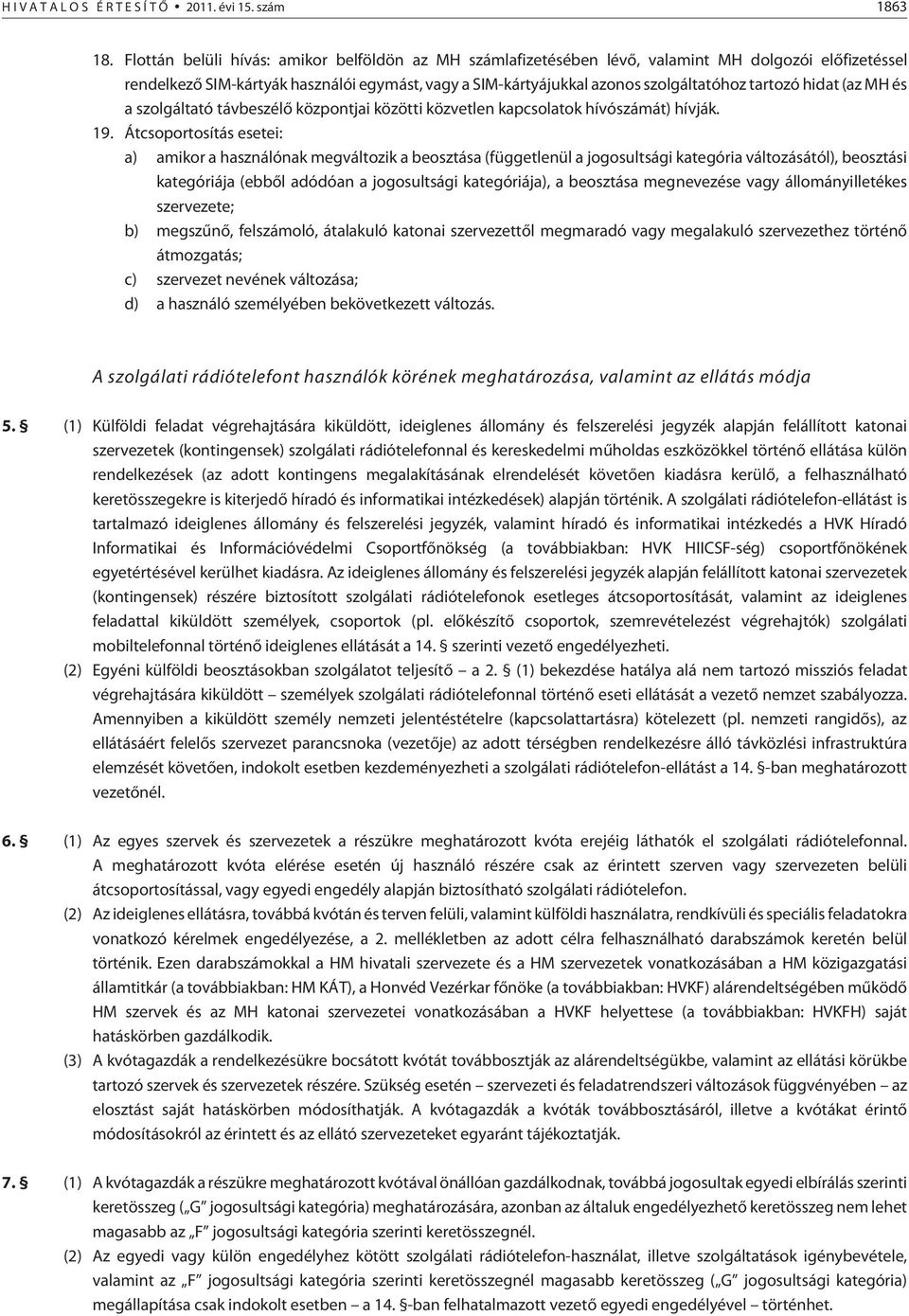 hidat (az MH és a szolgáltató távbeszélõ központjai közötti közvetlen kapcsolatok hívószámát) hívják. 19.
