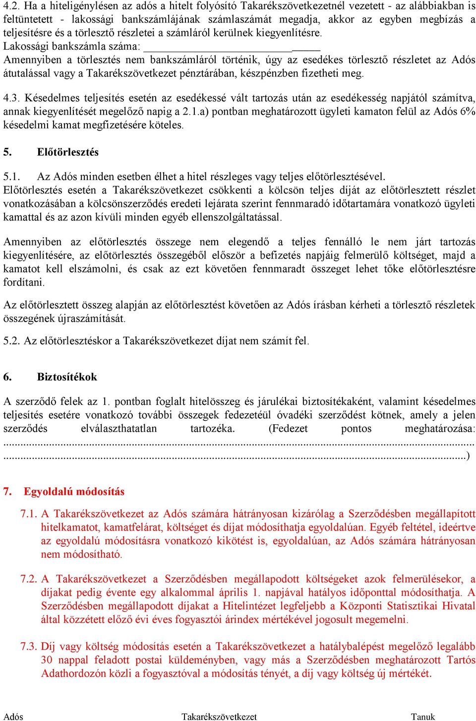 Lakossági bankszámla száma: Amennyiben a törlesztés nem bankszámláról történik, úgy az esedékes törlesztő részletet az Adós átutalással vagy a Takarékszövetkezet pénztárában, készpénzben fizetheti