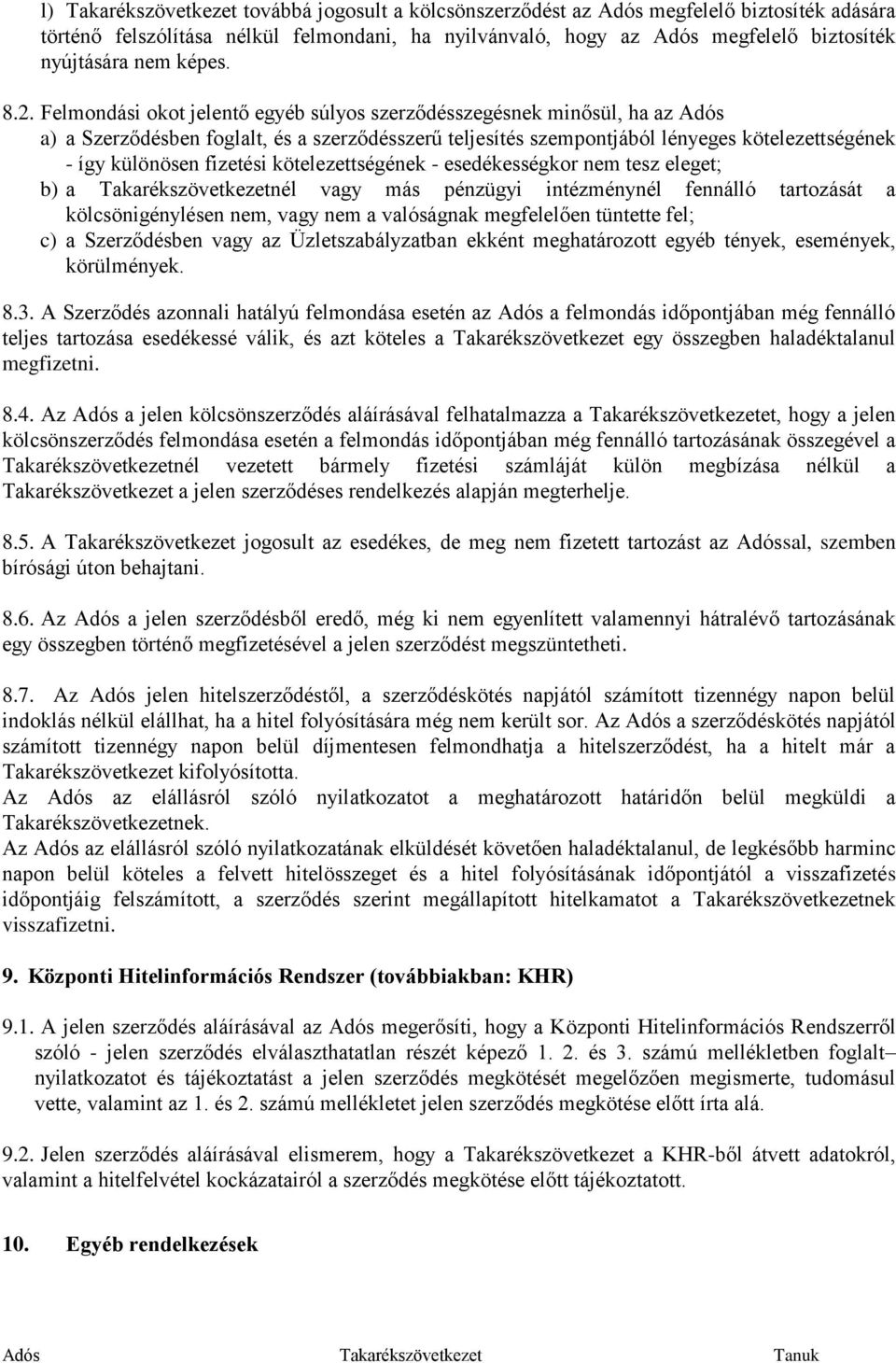 Felmondási okot jelentő egyéb súlyos szerződésszegésnek minősül, ha az Adós a) a Szerződésben foglalt, és a szerződésszerű teljesítés szempontjából lényeges kötelezettségének - így különösen fizetési