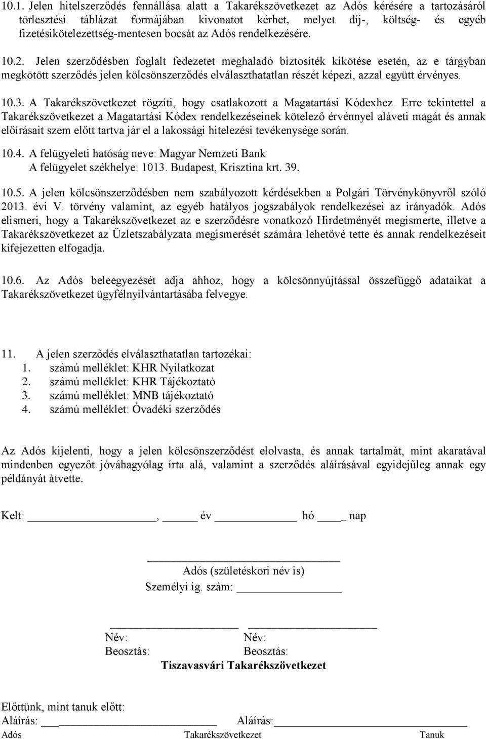 Jelen szerződésben foglalt fedezetet meghaladó biztosíték kikötése esetén, az e tárgyban megkötött szerződés jelen kölcsönszerződés elválaszthatatlan részét képezi, azzal együtt érvényes. 10.3.