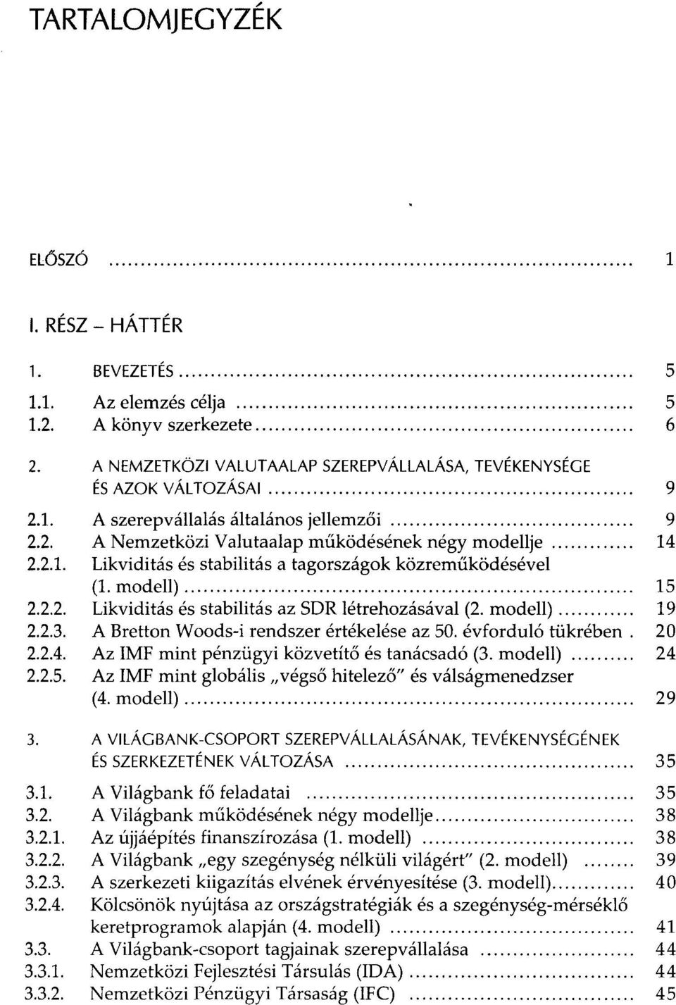 modell) 19 2.2.3. A Bretton Woods-i rendszer értékelése az 50. évforduló tükrében. 20 2.2.4. Az IMF mint pénzügyi közvetítő és tanácsadó (3. modell) 24 2.2.5. Az IMF mint globális végső hitelező" és válságmenedzser (4.