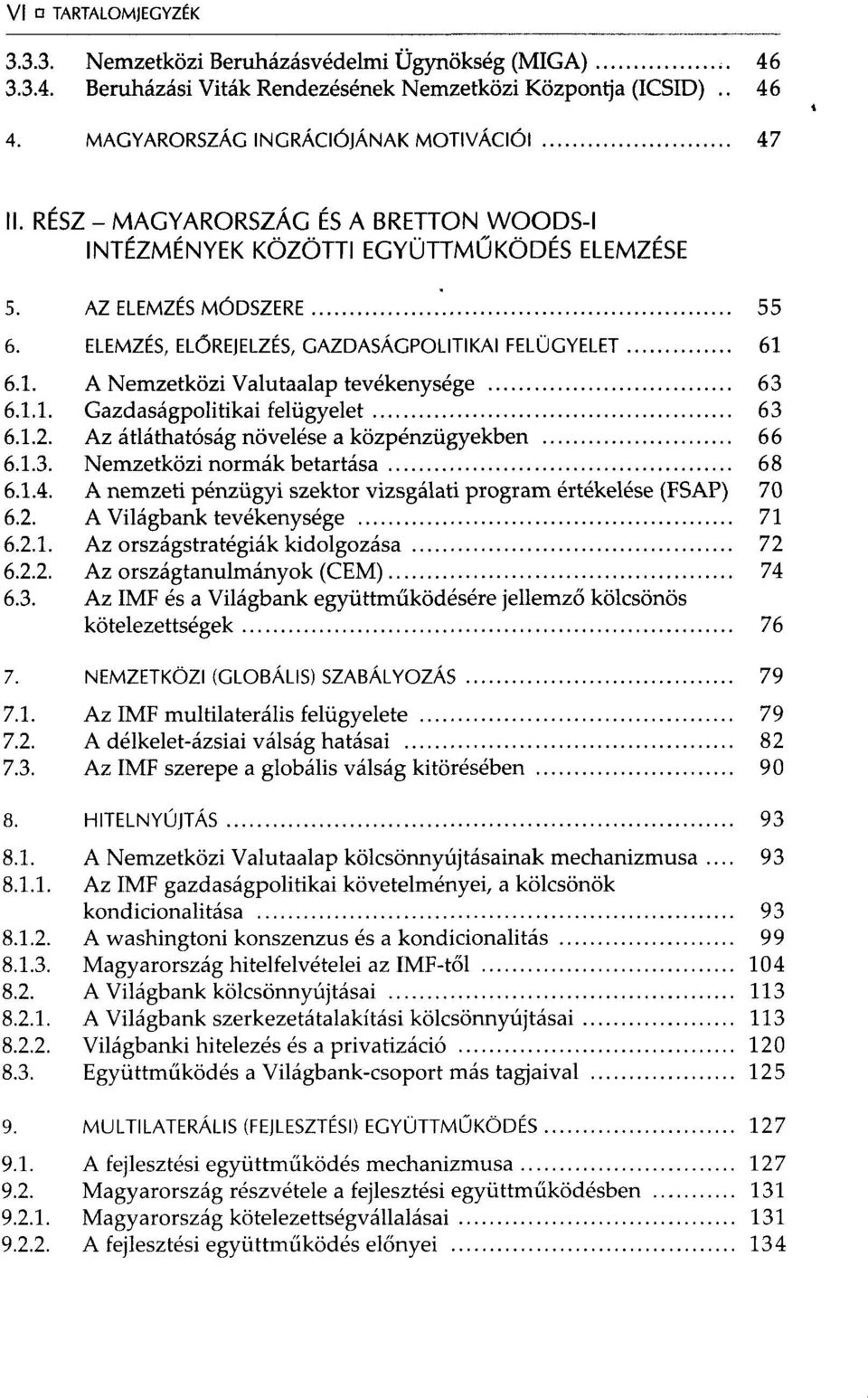 6.1. A Nemzetközi Valutaalap tevékenysége 63 6.1.1. Gazdaságpolitikai felügyelet 63 6.1.2. Az átláthatóság növelése a közpénzügyekben 66 6.1.3. Nemzetközi normák betartása 68 6.1.4.