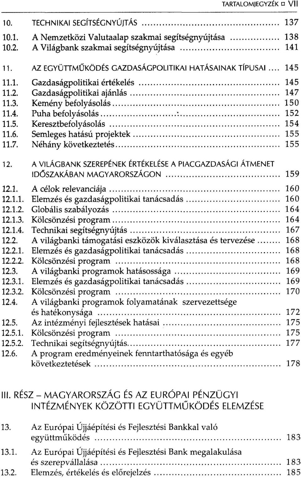 6. Semleges hatású projektek 155 11.7. Néhány következtetés 155 12. A VILÁGBANK SZEREPÉNEK ÉRTÉKELÉSE A PIACGAZDASÁGI ÁTMENET IDŐSZAKÁBAN MAGYARORSZÁGON 159 12.1. A célok relevanciája 160 12.1.1. Elemzés és gazdaságpolitikai tanácsadás 160 12.