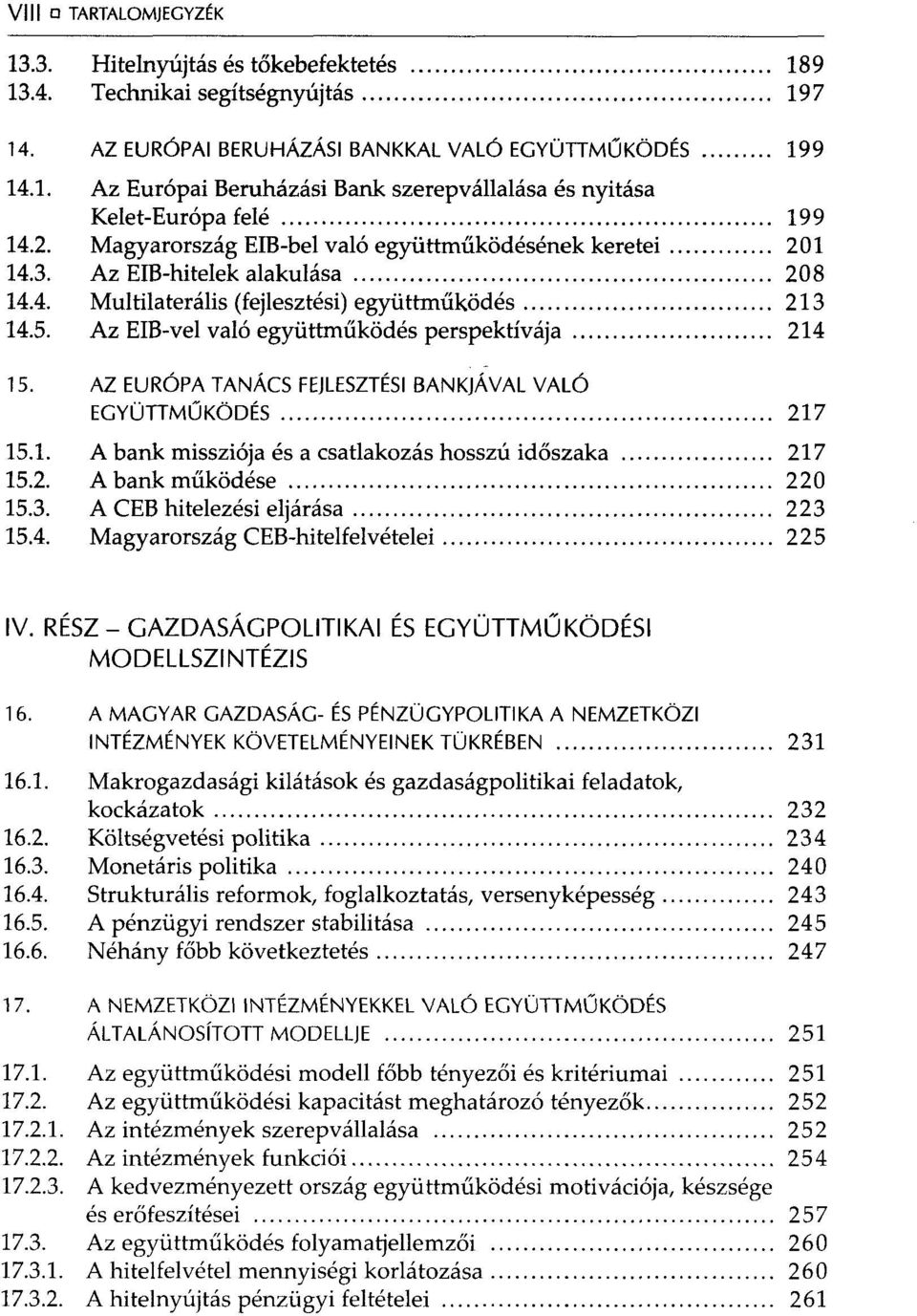 Az EIB-vel való együttműködés perspektívája 214 15. AZ EURÓPA TANÁCS FEJLESZTÉSI BANKJÁVAL VALÓ EGYÜTTMŰKÖDÉS 217 15.1. A bank missziója és a csatlakozás hosszú időszaka 217 15.2. A bank működése 220 15.