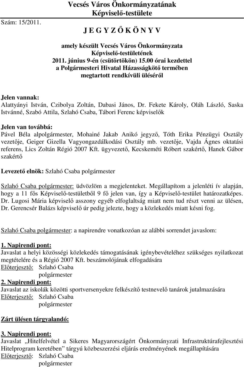 Fekete Károly, Oláh László, Saska Istvánné, Szabó Attila, Szlahó Csaba, Tábori Ferenc képviselık Jelen van továbbá: Pável Béla al, Mohainé Jakab Anikó jegyzı, Tóth Erika Pénzügyi Osztály vezetıje,