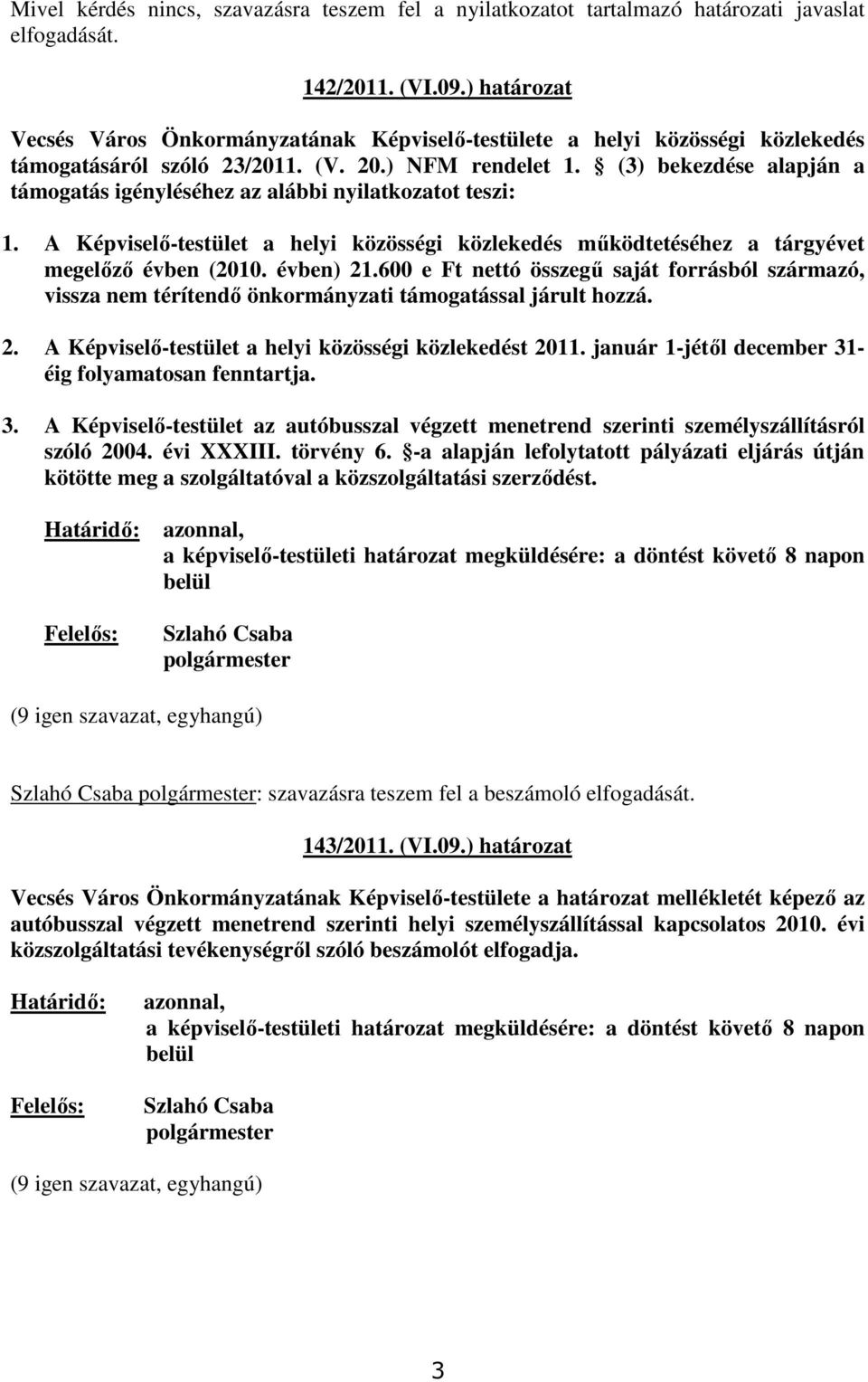 (3) bekezdése alapján a támogatás igényléséhez az alábbi nyilatkozatot teszi: 1. A Képviselı-testület a helyi közösségi közlekedés mőködtetéséhez a tárgyévet megelızı évben (2010. évben) 21.