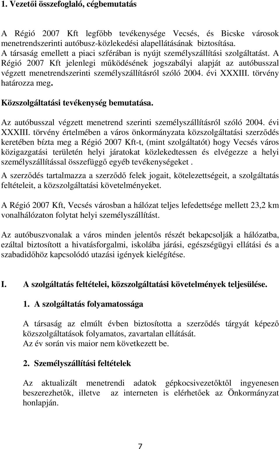 A Régió 2007 Kft jelenlegi mőködésének jogszabályi alapját az autóbusszal végzett menetrendszerinti személyszállításról szóló 2004. évi XXXIII. törvény határozza meg.