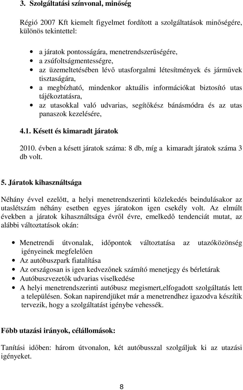 bánásmódra és az utas panaszok kezelésére, 4.1. Késett és kimaradt járatok 2010. évben a késett járatok száma: 8 db, míg a kimaradt járatok száma 3 db volt. 5.