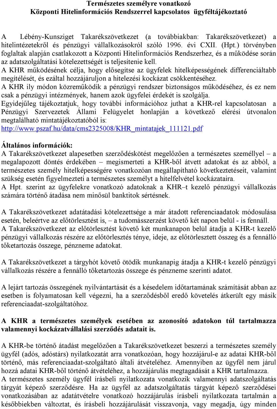 ) törvényben foglaltak alapján csatlakozott a Központi Hitelinformációs Rendszerhez, és a működése során az adatszolgáltatási kötelezettségét is teljesítenie kell.