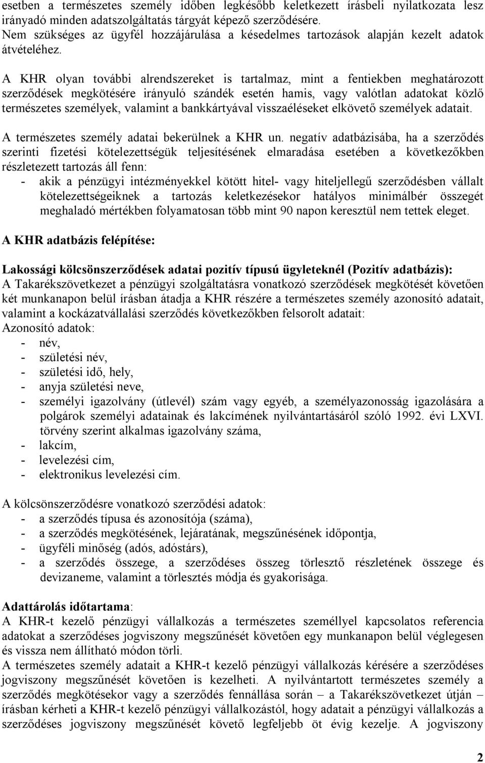 A KHR olyan további alrendszereket is tartalmaz, mint a fentiekben meghatározott szerződések megkötésére irányuló szándék esetén hamis, vagy valótlan adatokat közlő természetes személyek, valamint a