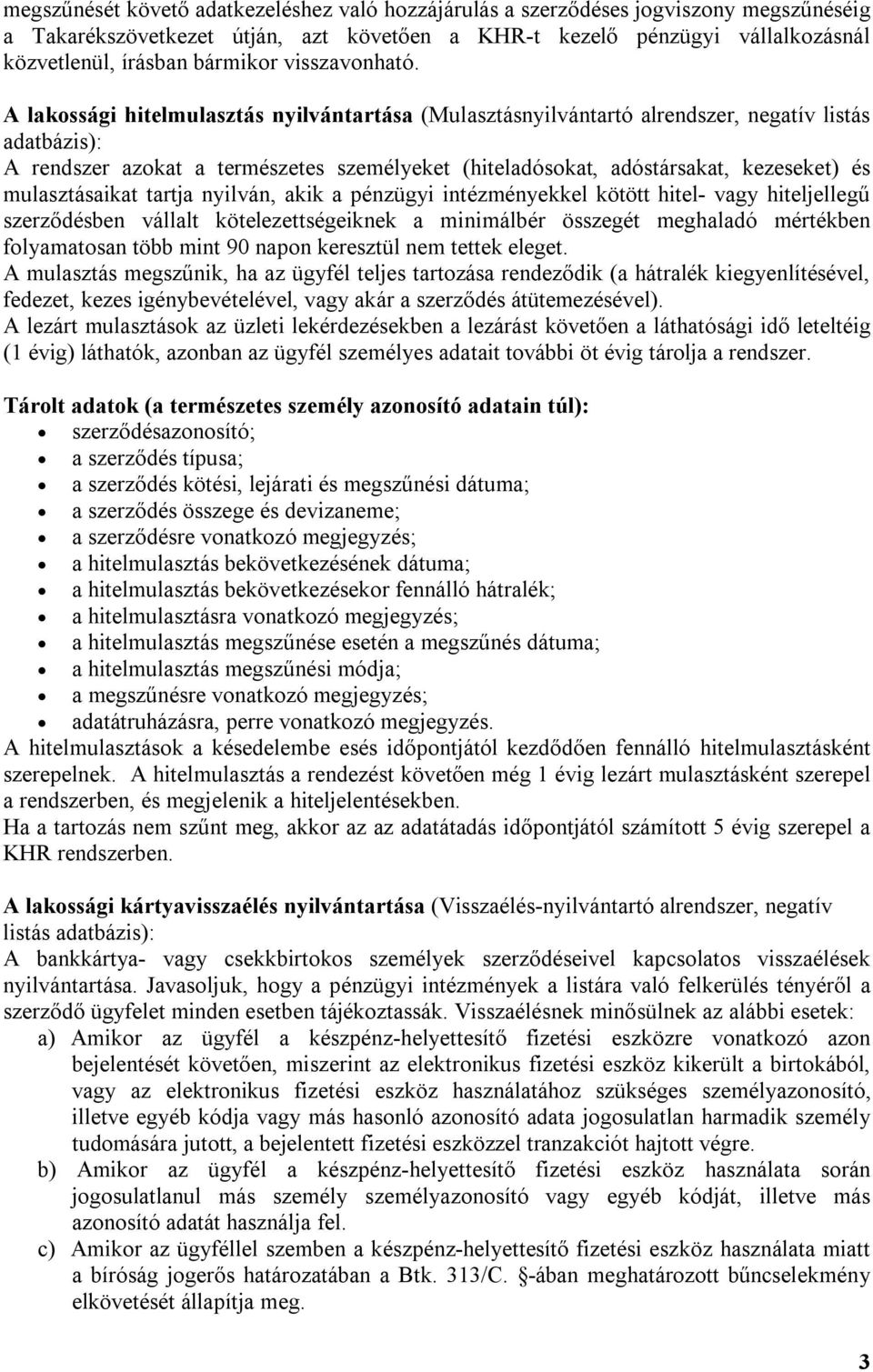 A lakossági hitelmulasztás nyilvántartása (Mulasztásnyilvántartó alrendszer, negatív listás adatbázis): A rendszer azokat a természetes személyeket (hiteladósokat, adóstársakat, kezeseket) és